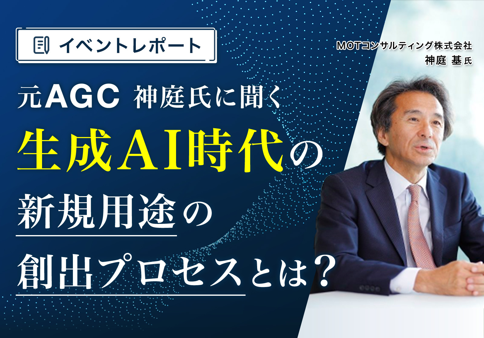 【イベントレポート】元AGC神庭氏に聞く、生成AI時代の新規用途の創出プロセスとは？